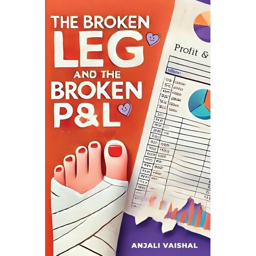 The Broken Leg And The Broken P&amp;L Paperback Book By Anjali Vaishal