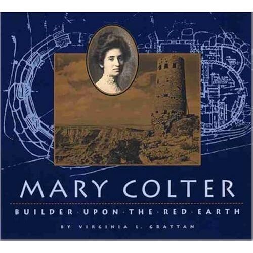 Mary Colter: Builder Upon The Red Earth (Grand Canyon Association)