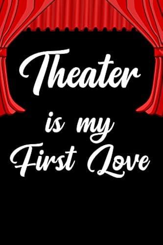 Theater Is My First Love: Blank Lined Journal Notebook Funny Acting Theater Notebook, Theater Notebook, Ruled, Writing Book, Sarcastic Gag Journ