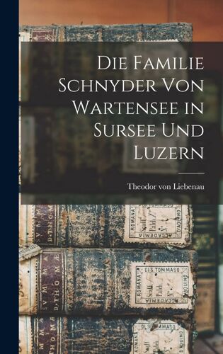 Die Familie Schnyder Von Wartensee In Sursee Und Luzern Paperback Book By Theodor Von Liebenau
