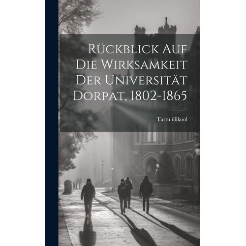 Rückblick Auf Die Wirksamkeit Der Universität Dorpat, 1802-1865 (German Edition)
