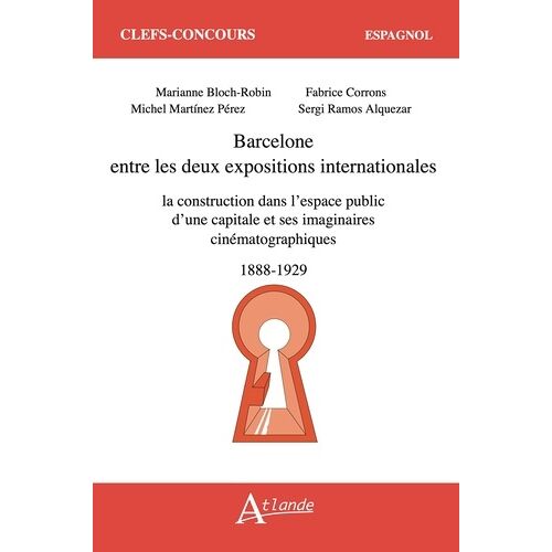 Barcelone Entre Les Deux Expositions Internationales - La Construction Dans L'espace Public D'une Capitale Et Ses Imaginaires Cinématographiques (1888-1929)