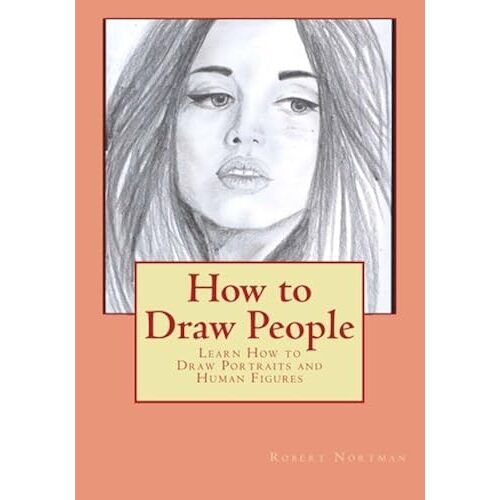 How To Draw People: Learn How To Draw Portraits And Human Figures Paperback Book By Robert Nortman