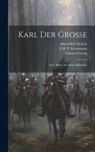 Karl Der Grosse: Zwei Bilder Aus Dem Mittelalter Paperback Book By Alfred Bull Nichols