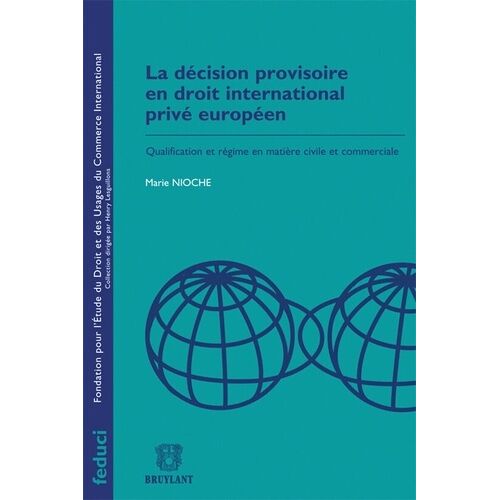 La Décision Provisoire En Droit International Privé Européen - Qualification Et Régime En Matière Civile Et Commerciale