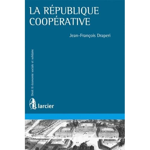 La République Coopérative - Théorie Et Pratiques Coopératives Aux Xixe Et Xxe Siècles