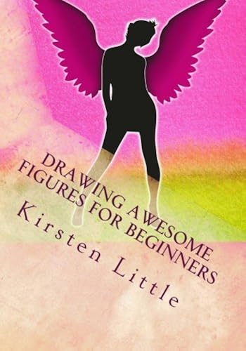 Drawing Awesome Figures For Beginners: Ultimate Guide To Learn Proportions, Poses, Mannequin, Blocking In Figures With Shapes And More Paperback Book By Kirsten Little