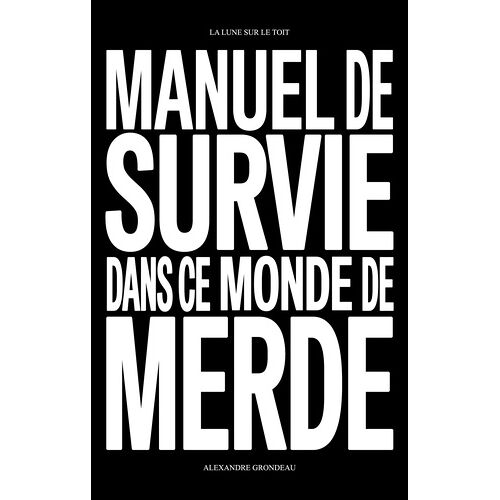 Manuel De Survie Dans Ce Monde De Merde - Et D'autres Choses Sur La Liberté, La Jouissance Et La Vie
