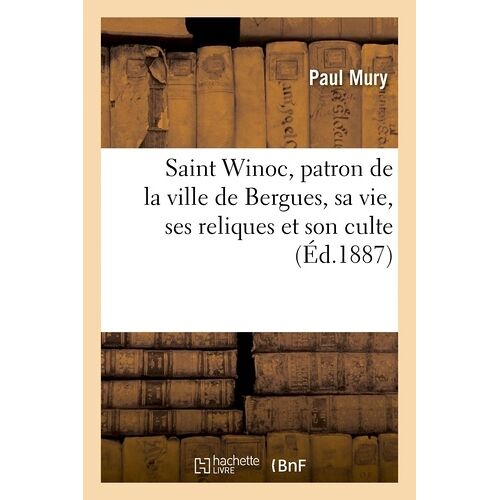 Saint Winoc, Patron De La Ville De Bergues, Sa Vie, Ses Reliques Et Son Culte