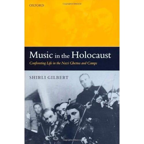 Music In The Holocaust: Confronting Life In The Nazi Ghettos And Camps