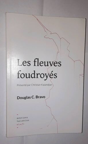 Douglas C. Bravo : Les Fleuves Foudroyés. Éditions Helvétius 2016