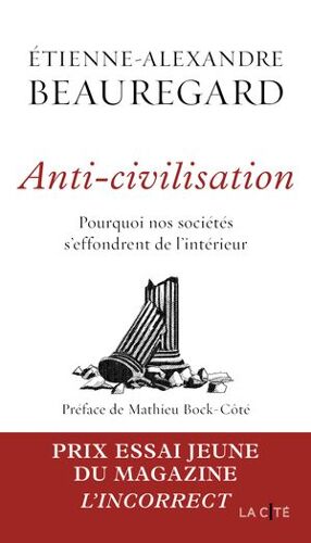 Anti-Civilisation. Pourquoi Nos Sociétés S'effondrent De L'intérieur - Lauréat Du Prix Essai Jeune (Magazine L'incorrect)