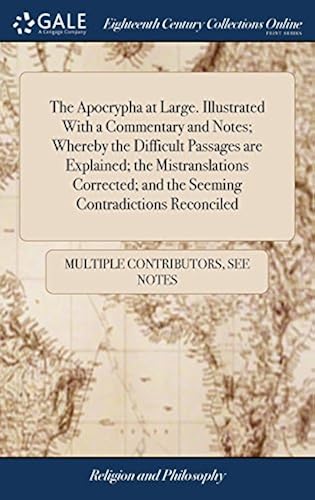 The Apocrypha At Large. Illustrated With A Commentary And Notes; Whereby The Difficult Passages Are Explained; The Mistranslations Corrected; And The Seeming Contradictions Reconciled Paperback Book By See Notes Multiple Contributors