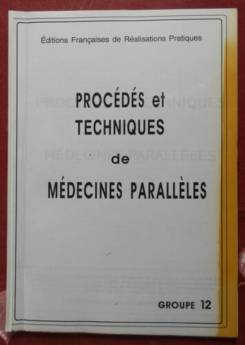Procédés Et Techniques De Médecines Parallèles. Groupe 12. Editions Françaises De Réalisations Pratiques 1998