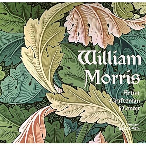 William Morris: Artist, Craftsman, Pioneer (Masterworks)