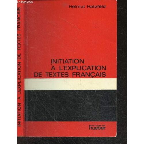 Initiation A L Explication De Textes Francais - 2e Edition Corrigee & Augmentee- Marot, La Fontaine, Moliere, Pascal, La Bruyere, Racine, Voltaire, Rousseau, Mme De Stael, Chateaubriand, Lamartine, Hugo, Balzac, Gautier, Claudel, Camus, Proust, Flaubert..