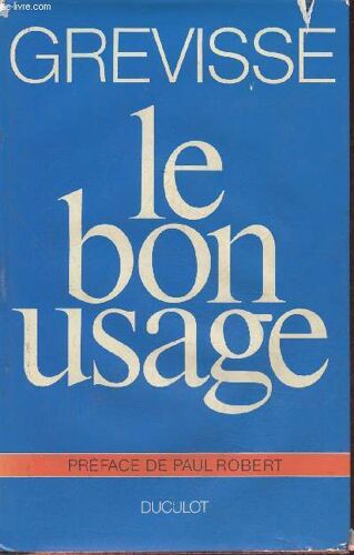 Le Bon Usage- Grammaire Française Avec Des Remarques Sur La Langue Française Aujourd Hui