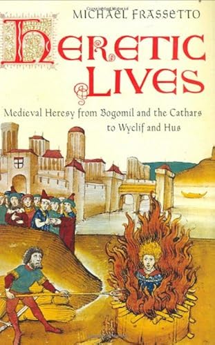 Heretic Lives Medieval Heresy From Bogomil And The Cathars To Wyclif And Hus