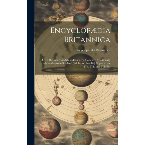 Encyclopædia Britannica: Or, A Dictionary Of Arts And Sciences, Compiled By A Society Of Gentlemen In Scotland [Ed. By W. Smellie]. Suppl. To T
