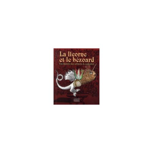 La Licorne Et Le Bézoard: Une Histoire Des Cabinets De Curiosités Broché – 31 Octobre 2013 De Myriam Marrache-Gouraud (Auteur), Pierre Martin (Auteur), Dominique Moncond'Huy (Auteur)