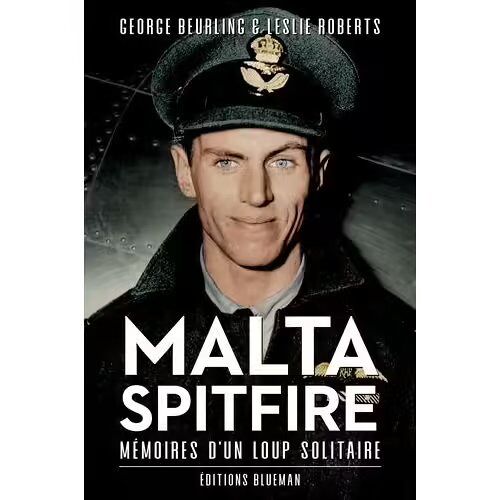 Malta Spitfire - Mémoires D'Un Loup Solitaire - Georges Beurling Et Leslie Roberts