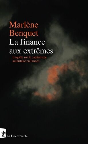 La Finance Aux Extrêmes - Enquête Sur Le Capitalisme Autoritaire En France