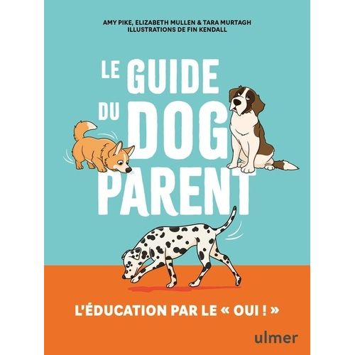 Le Guide Du Dog Parent - L'éducation Par Le "Oui !