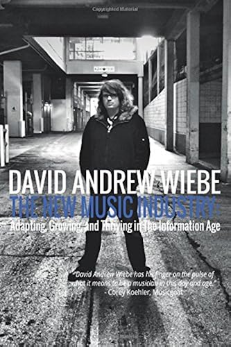 The New Music Industry: Adapting, Growing, And Thriving In The Information Age Paperback Book By David Andrew Wiebe