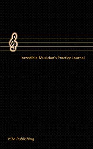 The Incredible Musician's Practice Journal (Diary, Notebook) Plan Your Practice And Achieve Your Goals, Manuscript Paper, For Notes, Lyrics And Music: For Musician, Students, Songwriting, Book Noteboo