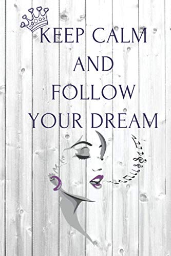 Keep Calm And Follow Your Dream: Singer Notebook (Journal), Motivational Gifts For Women, Girl Or Teens, Music Lovers, Gifts (6 X 9)