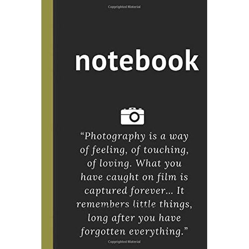 Photography Is A Way Of Feeling, Of Touching, Of Loving. What You Have Caught On Film Is Captured Forever It Remembers Little Things, Long After You Have Forgotten Everything.: Lined Notebook