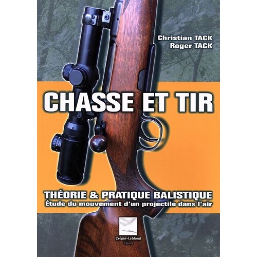 Chasse Et Tir - Théorie & Pratique Balistique : Étude Du Mouvement D'un Projectile Dans L'air Ou Comment Établir Ses Propres Tables Balistiques