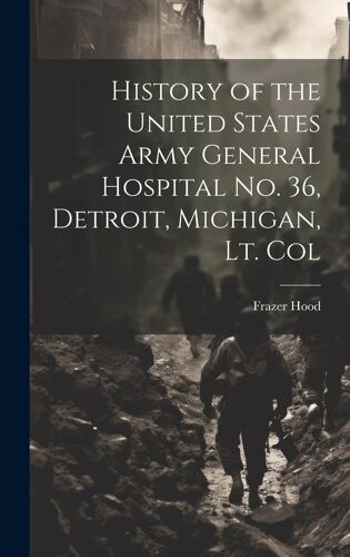 History Of The United States Army General Hospital No. 36, Detroit, Michigan, Lt. Col