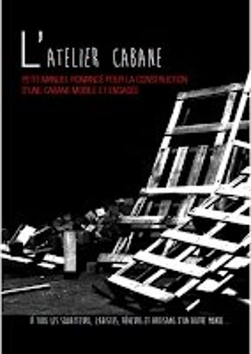 L'Atelier Cabane - Petit Manuel Romance Pour La Construction D Une Cabane Mobile Et Engagée