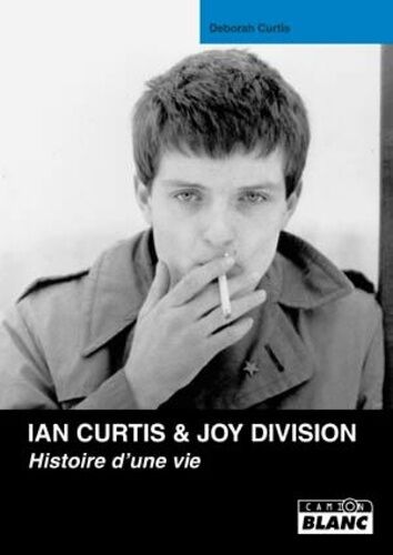 Ian Curtis & Joy Division - Histoire D'une Vie