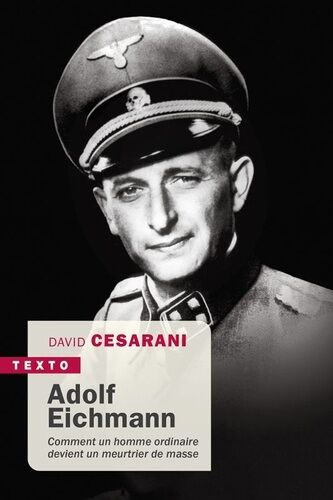 Adolf Eichmann - Comment Un Homme Ordinaire Devient Un Meurtrier De Masse