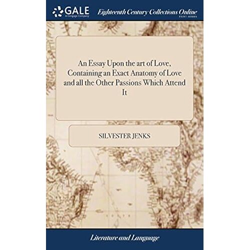 An Essay Upon The Art Of Love, Containing An Exact Anatomy Of Love And All The Other Passions Which Attend It Paperback Book By Silvester Jenks
