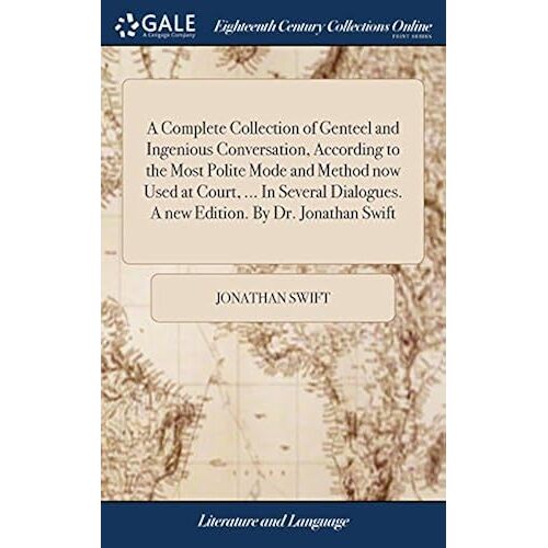 A Complete Collection Of Genteel And Ingenious Conversation, According To The Most Polite Mode And Method Now Used At Court, ... In Several Dialogues. A New Edition. By Dr. Jonathan Swift Paperback Book By Jonathan Swift