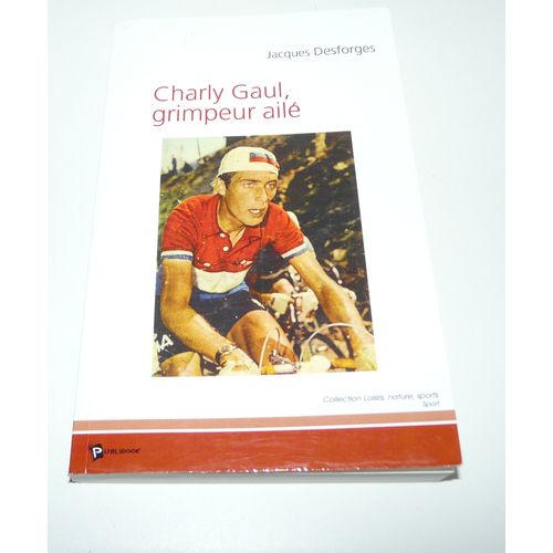 Charly Gaul Grimpeur Ailé, Avec Envoi De Jacques Desforges