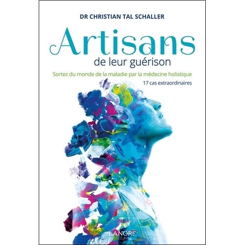 Artisans De Leur Guérison - Sortez Du Monde De La Maladie Par La Médecine Holistique, 17 Cas Extraordinaires