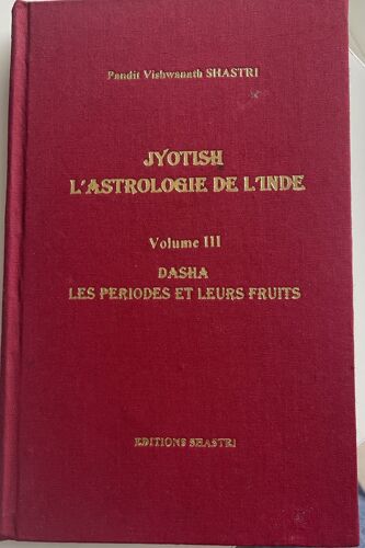 Jyotish L'Agrologie De L'Inde - Volume 3 - Dasha Les Périodes Et Leurs Fruits