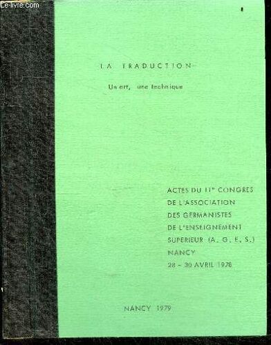 La Traduction : Un Art, Une Technique - Actes Du 11e Congres De L Association Des Germanistes De L Enseignement Superieur (A.G.E.S.), Nancy, 28/30 Avril 1978- Plaidoyer Pour Une Traduction En Situation, Traduction & Connotation: Elements De Conceptuali...