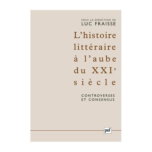 L'histoire Littéraire À L'aube Du Xxie Siècle : Controverses Et Consensus