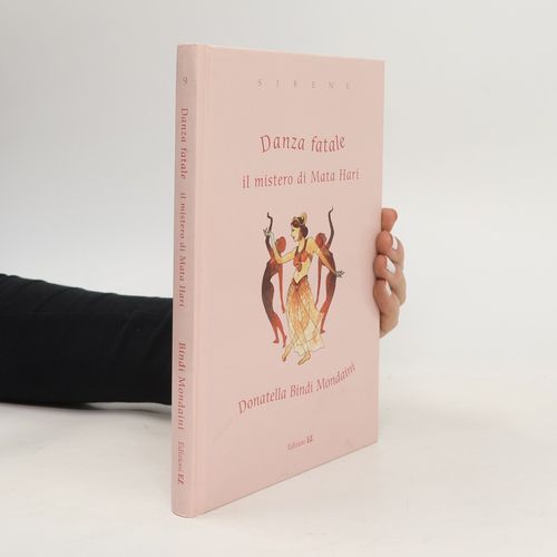 Danza Fatale. Il Mistero Di Mata Hari | Donatella Bindi Mondaini