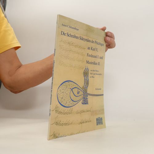 Die Schreiben Suleymans Des Prachtigen An Karl V., Ferdinand I. Und Maximilian Ii. | Anton C. Schaendlinger