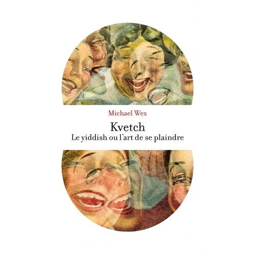 Kvetch ! - Le Yiddish Ou L'art De Se Plaindre