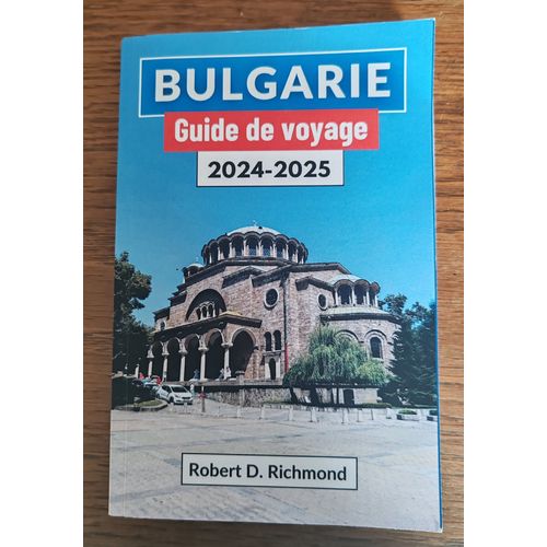 Bulgarie Guide De Voyage 2024-2025: Un Voyage Au Coeur Des Balkans, À La Découverte De Son Histoire, De Sa Culture, De Ses Principales Destinations Et De Sa Nature Paperback Book By Robert D. Richmond