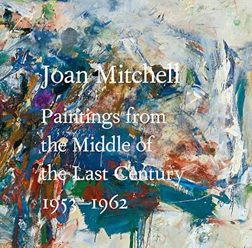 Joan Mitchell: Paintings From The Middle Of The Last Century, 1953-1962