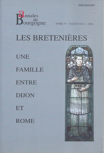 Annales De Bourgogne 298 - Tome 75 - Fascicule 2 - Les Bretenières, Une Famille Entre Dijon Et Rome - Avril-Juin 2003