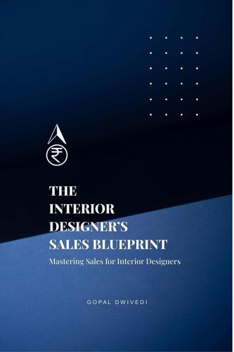 The Interior Designer's Sales Blueprint : Mastering Sales For Interior Designers Paperback Book By Gopal Dwivedi